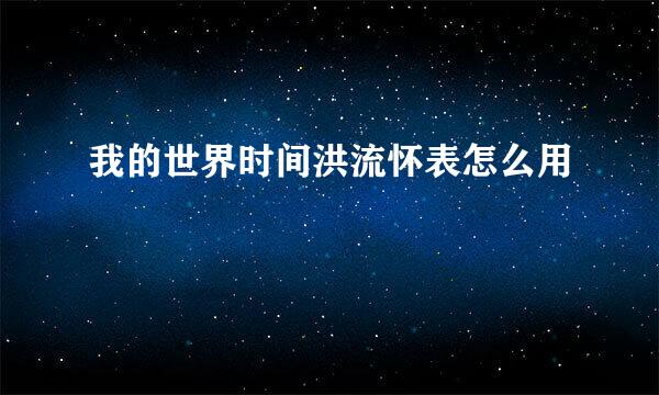 我的世界时间洪流怀表怎么用