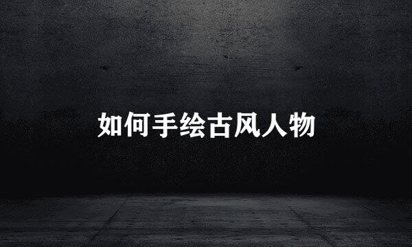 如何手绘古风人物
