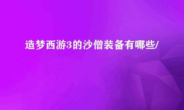 造梦西游3的沙僧装备有哪些/