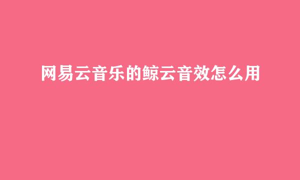 网易云音乐的鲸云音效怎么用