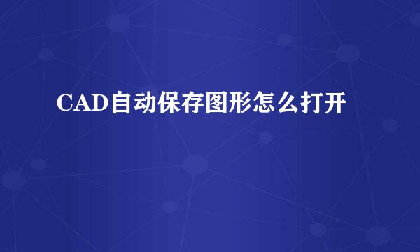 CAD自动保存图形怎么打开