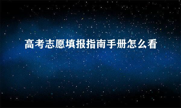 高考志愿填报指南手册怎么看