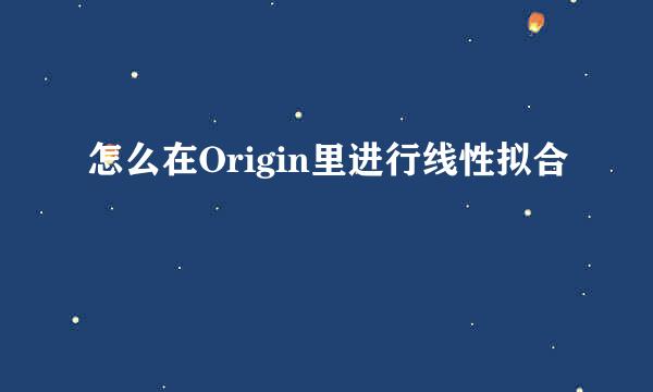 怎么在Origin里进行线性拟合