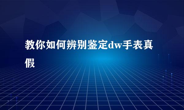 教你如何辨别鉴定dw手表真假