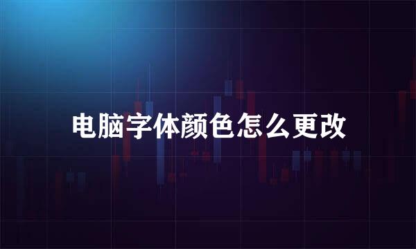 电脑字体颜色怎么更改