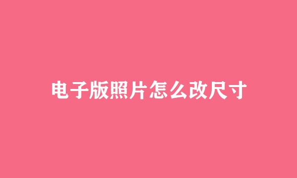 电子版照片怎么改尺寸