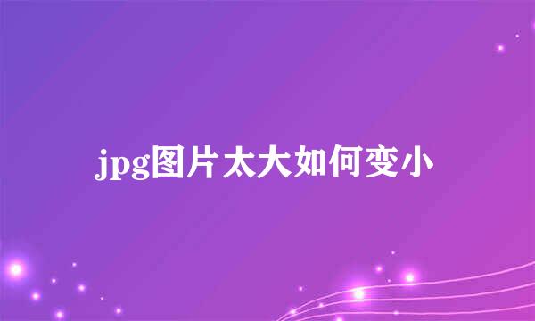 jpg图片太大如何变小