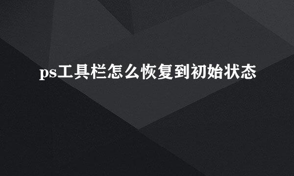 ps工具栏怎么恢复到初始状态