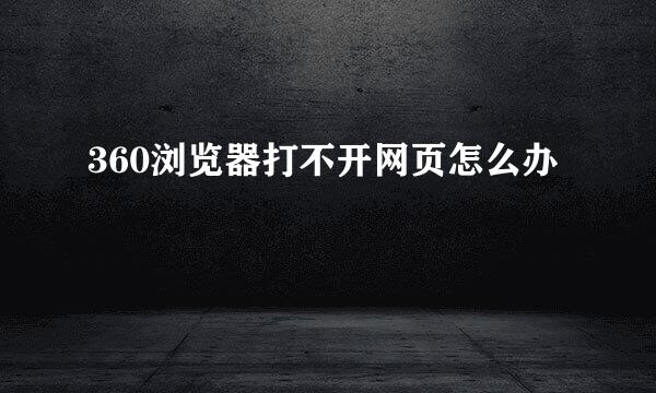 360浏览器打不开网页怎么办