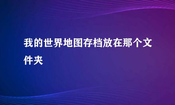 我的世界地图存档放在那个文件夹