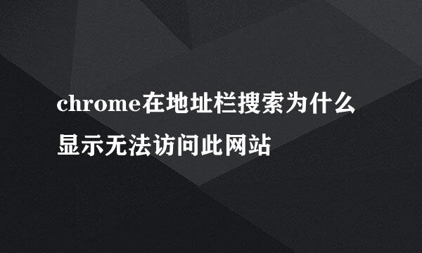 chrome在地址栏搜索为什么显示无法访问此网站