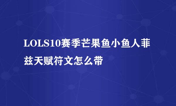 LOLS10赛季芒果鱼小鱼人菲兹天赋符文怎么带