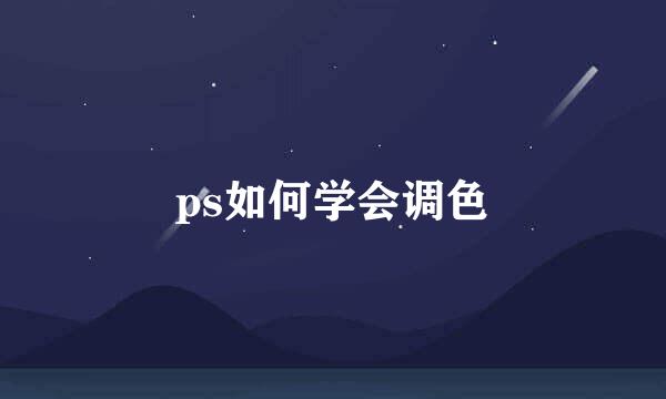 ps如何学会调色
