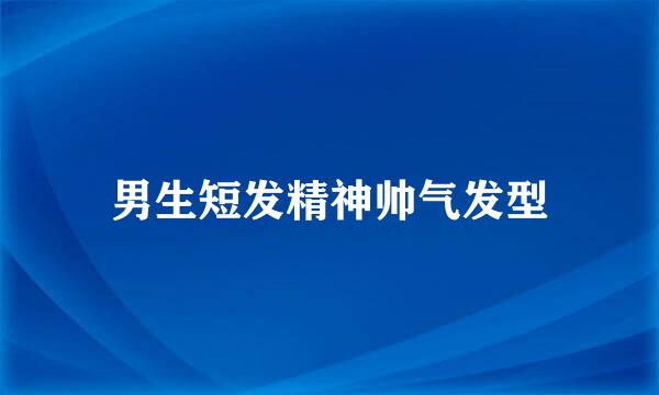 男生短发精神帅气发型