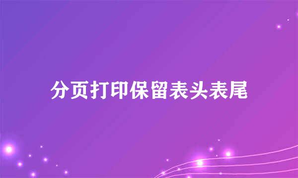 分页打印保留表头表尾