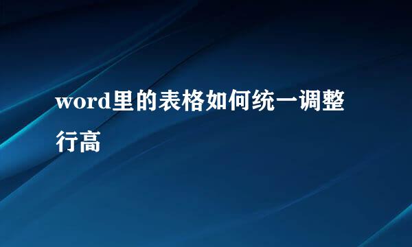 word里的表格如何统一调整行高