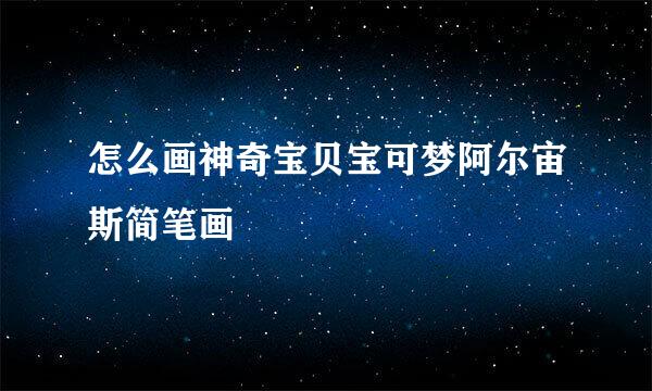 怎么画神奇宝贝宝可梦阿尔宙斯简笔画