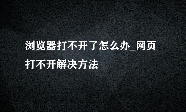 浏览器打不开了怎么办_网页打不开解决方法