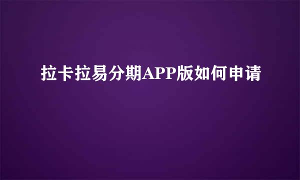 拉卡拉易分期APP版如何申请