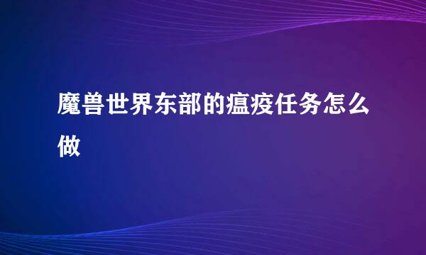 魔兽世界东部的瘟疫任务怎么做