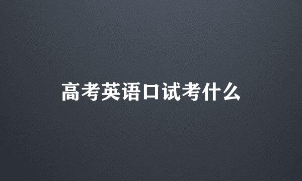 高考英语口试考什么