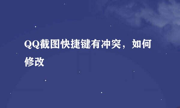 QQ截图快捷键有冲突，如何修改