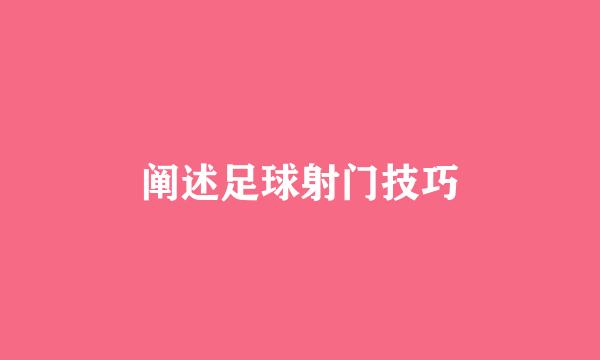 阐述足球射门技巧