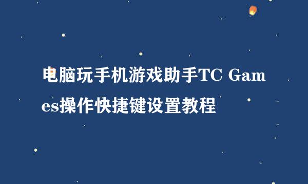 电脑玩手机游戏助手TC Games操作快捷键设置教程