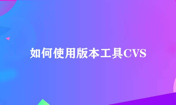 如何使用版本工具CVS