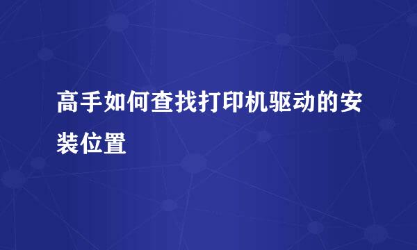 高手如何查找打印机驱动的安装位置