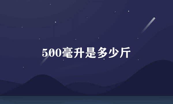 500毫升是多少斤