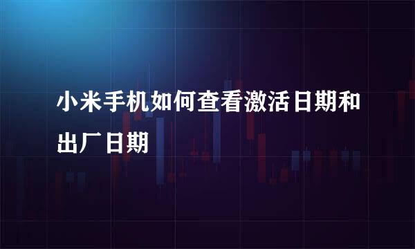 小米手机如何查看激活日期和出厂日期