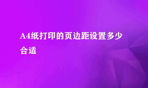 A4纸打印的页边距设置多少合适