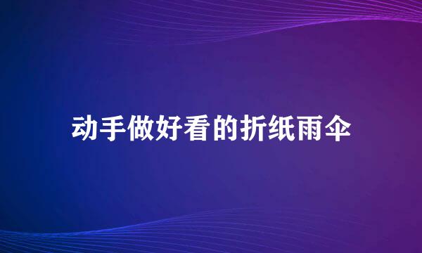 动手做好看的折纸雨伞