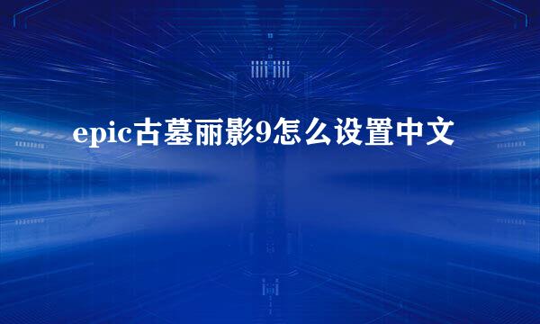 epic古墓丽影9怎么设置中文