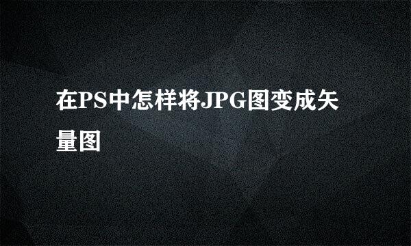 在PS中怎样将JPG图变成矢量图