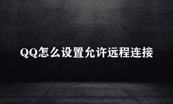 QQ怎么设置允许远程连接