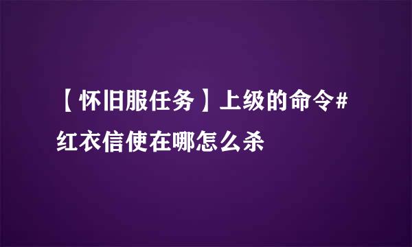 【怀旧服任务】上级的命令#红衣信使在哪怎么杀