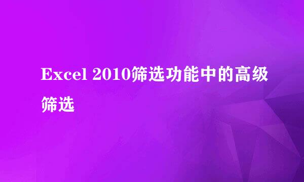 Excel 2010筛选功能中的高级筛选