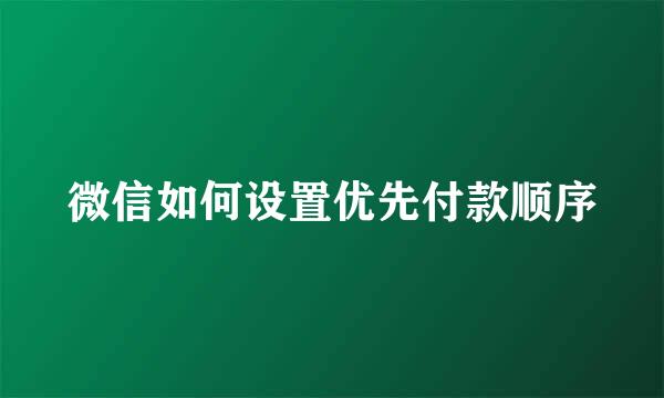 微信如何设置优先付款顺序
