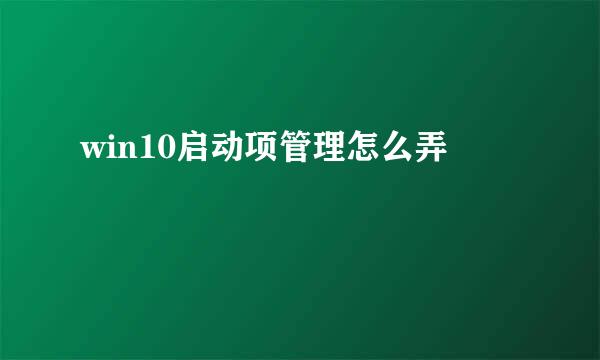 win10启动项管理怎么弄