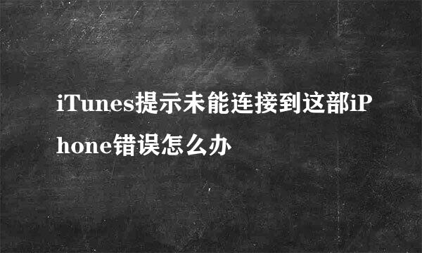 iTunes提示未能连接到这部iPhone错误怎么办