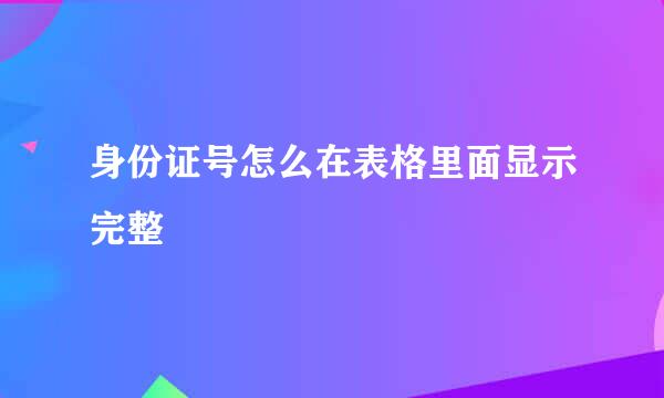身份证号怎么在表格里面显示完整