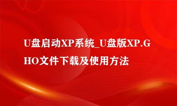 U盘启动XP系统_U盘版XP.GHO文件下载及使用方法