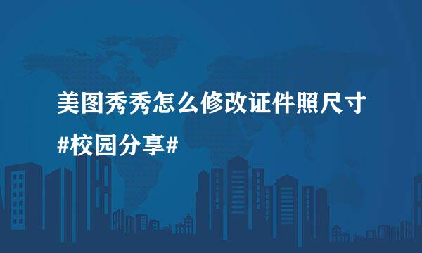 美图秀秀怎么修改证件照尺寸#校园分享#