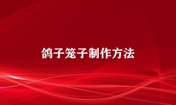 鸽子笼子制作方法