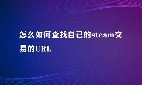 怎么如何查找自己的steam交易的URL