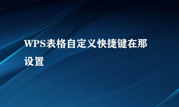 WPS表格自定义快捷键在那设置