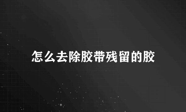 怎么去除胶带残留的胶