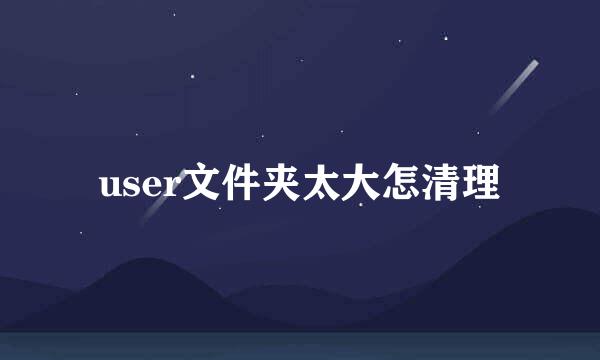 user文件夹太大怎清理